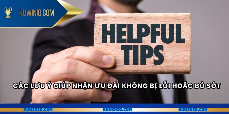 Các lưu ý giúp nhận ưu đãi không bị lỗi hoặc bỏ sót