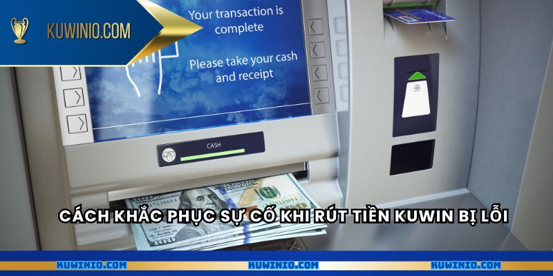 Cách khắc phục sự cố khi rút tiền Kuwin bị lỗi