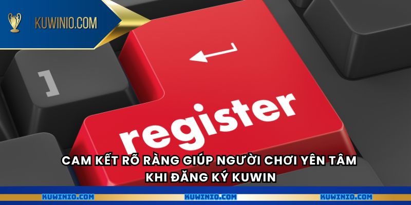 Cam kết rõ ràng giúp người chơi yên tâm khi đăng ký Kuwin