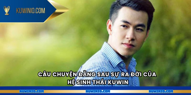 Câu chuyện đằng sau sự ra đời của hệ sinh thái Kuwin