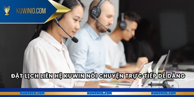Đặt lịch liên hệ Kuwin nói chuyện trực tiếp dễ dàng