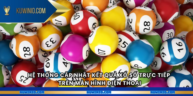 Hệ thống cập nhật kết quả xổ số trực tiếp trên màn hình điện thoại