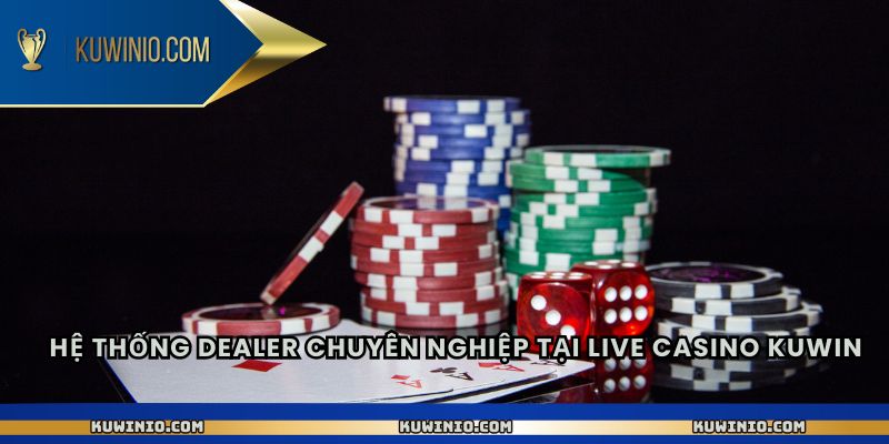 Hệ thống dealer chuyên nghiệp tại live casino Kuwin
