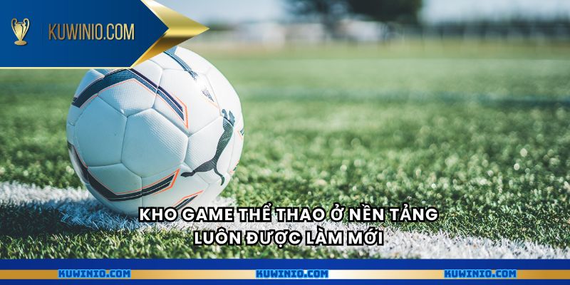 Kho game thể thao ở nền tảng luôn được làm mới 