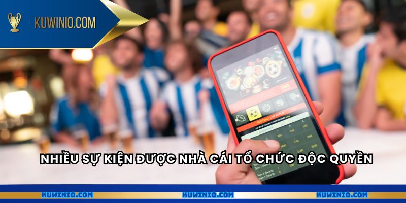 Nhiều sự kiện được nhà cái tổ chức độc quyền 
