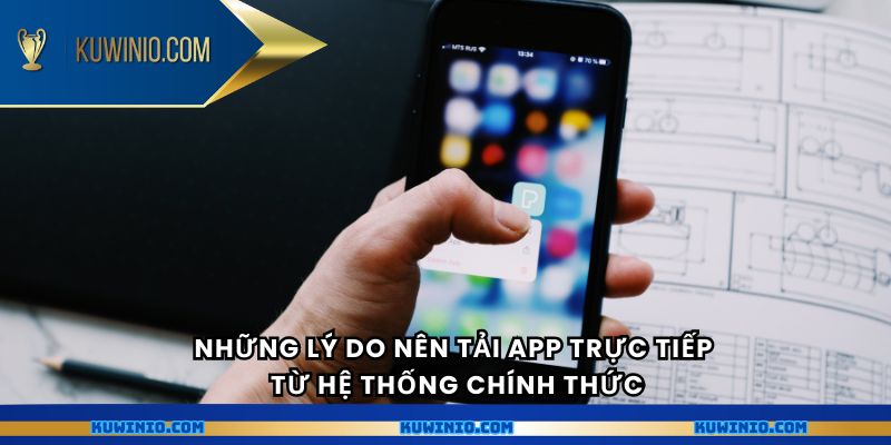 Những lý do nên tải app trực tiếp từ hệ thống chính thức