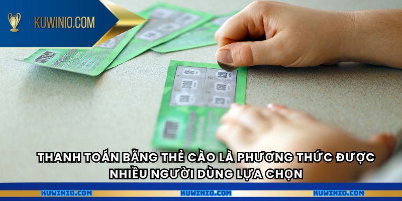 Thanh toán bằng thẻ cào là phương thức được nhiều người dùng lựa chọn