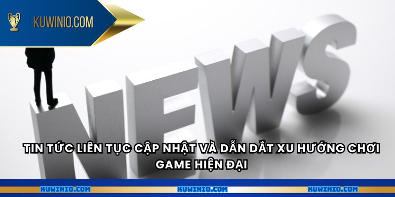 Tin Tức liên tục cập nhật và dẫn dắt xu hướng chơi game hiện đại.