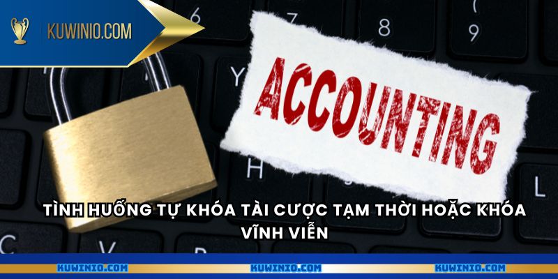 Tình huống tự khóa tài cược tạm thời hoặc khóa vĩnh viễn