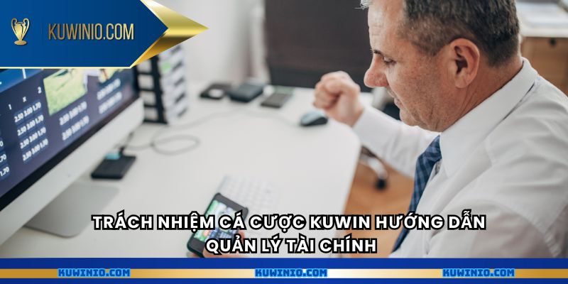 Trách nhiệm cá cược Kuwin hướng dẫn quản lý tài chính