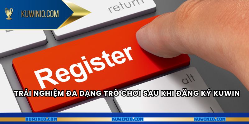 Trải nghiệm đa dạng trò chơi sau khi đăng ký Kuwin