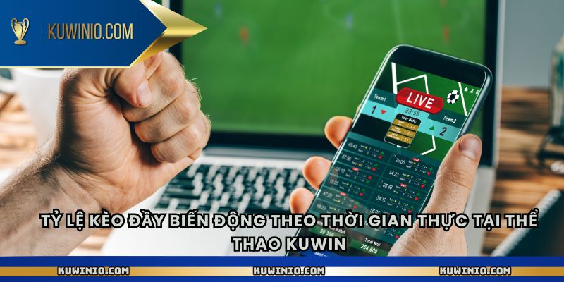 Tỷ lệ kèo đầy biến động theo thời gian thực tại thể thao Kuwin
