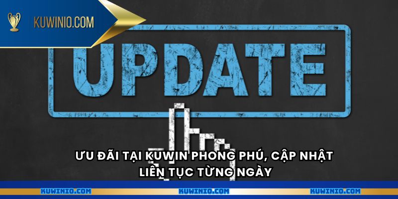 Ưu đãi tại Kuwin phong phú, cập nhật liên tục từng ngày