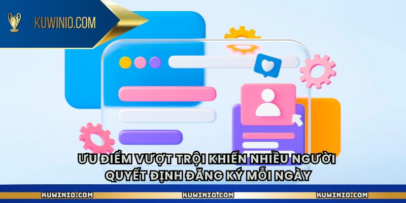 Ưu điểm vượt trội khiến nhiều người quyết định đăng ký mỗi ngày