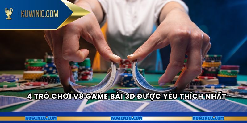 4 trò chơi V8 game bài 3D được yêu thích nhất