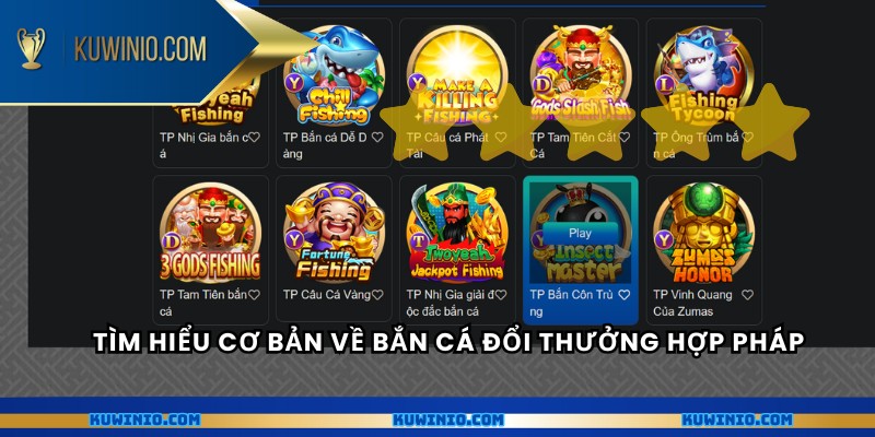 Tìm hiểu cơ bản về bắn cá đổi thưởng hợp pháp