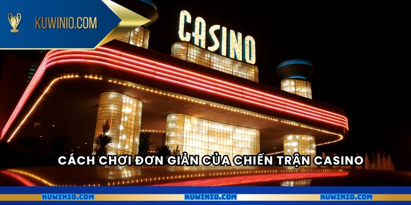Cách chơi đơn giản của Chiến Trận Casino