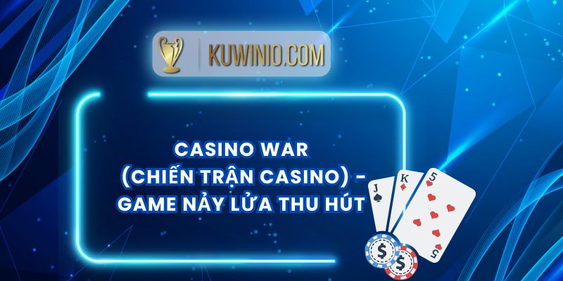 Casino War (Chiến Trận Casino) - Game Nảy Lửa Thu Hút