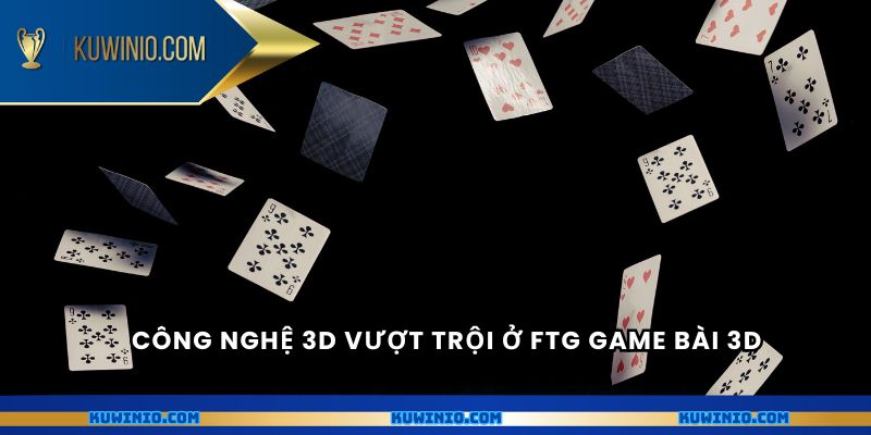 Công nghệ 3D vượt trội ở FTG game bài 3D