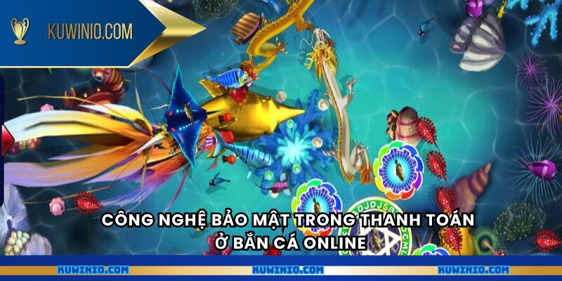 Công nghệ bảo mật trong thanh toán ở bắn cá online