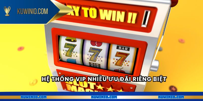 Hệ thống VIP nhiều ưu đãi riêng biệt