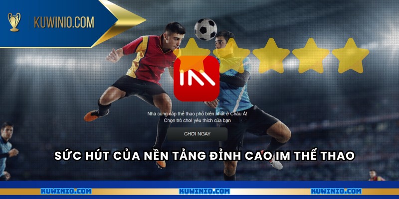 Sức hút của nền tảng đỉnh cao IM thể thao
