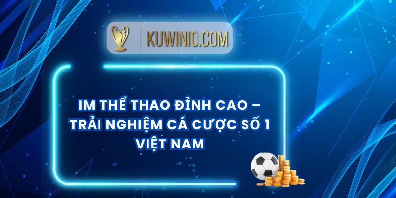 IM Thể Thao Đỉnh Cao – Trải Nghiệm Cá Cược Số 1 Việt Nam