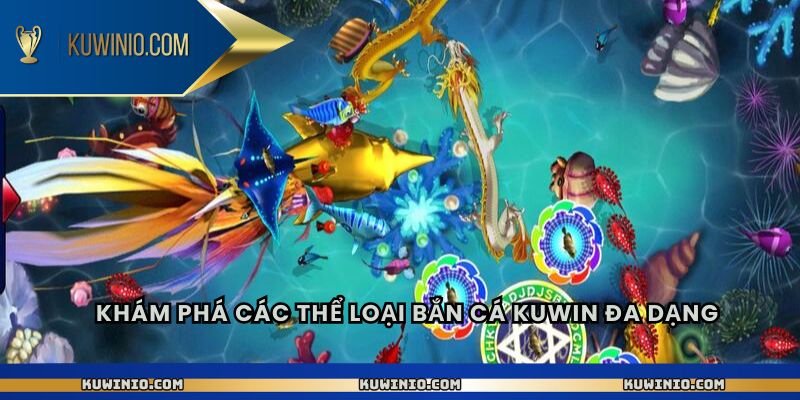 Khám phá các thể loại bắn cá Kuwin đa dạng