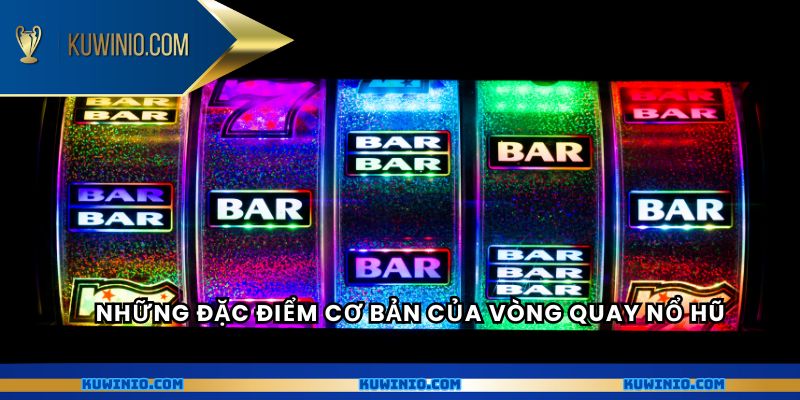 Những đặc điểm cơ bản của Vòng quay nổ hũ