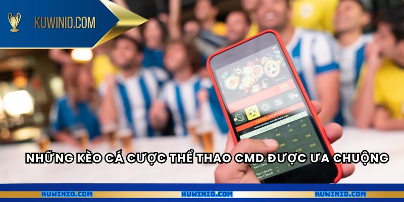 Những kèo cá cược thể thao CMD được ưa chuộng