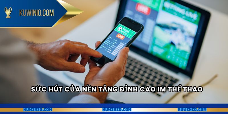 Sức hút của nền tảng đỉnh cao IM thể thao
