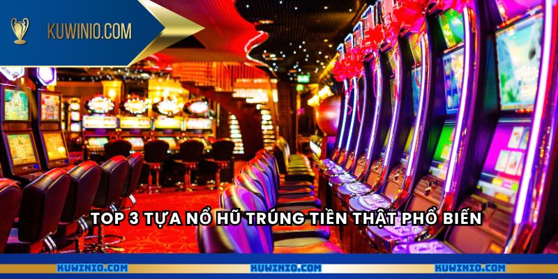 Top 3 tựa nổ hũ trúng tiền thật phổ biến