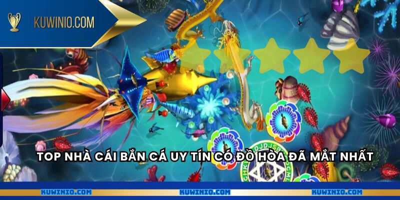 Top nhà cái bắn cá uy tín có đồ hòa đã mắt nhất